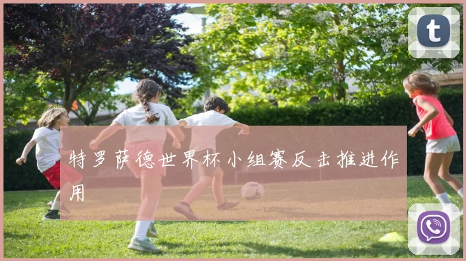 特罗萨德世界杯小组赛反击推进作用