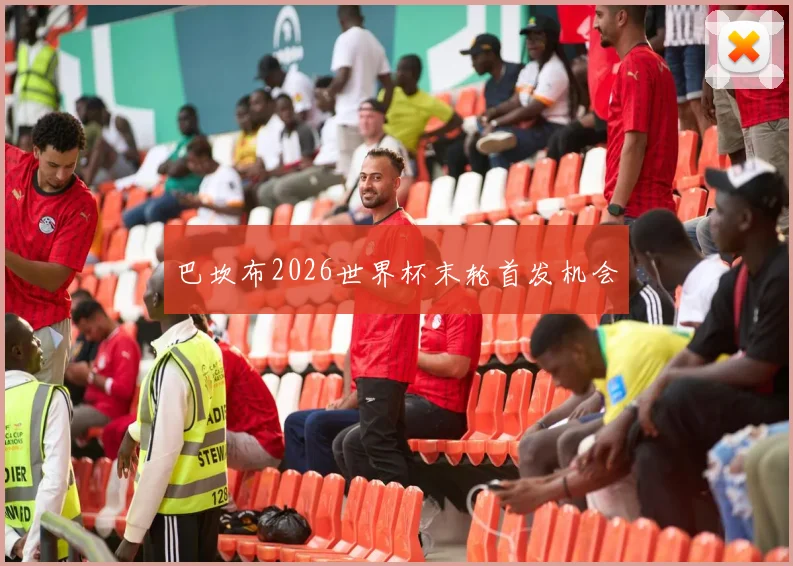 巴坎布2026世界杯末轮首发机会
