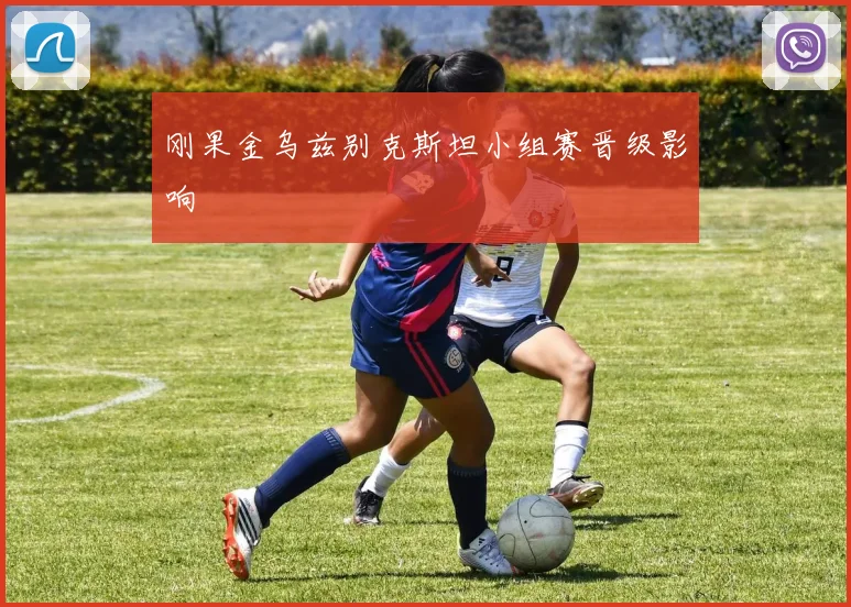 刚果金乌兹别克斯坦小组赛晋级影响