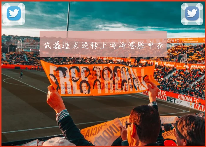 武磊造点逆转上海海港胜申花