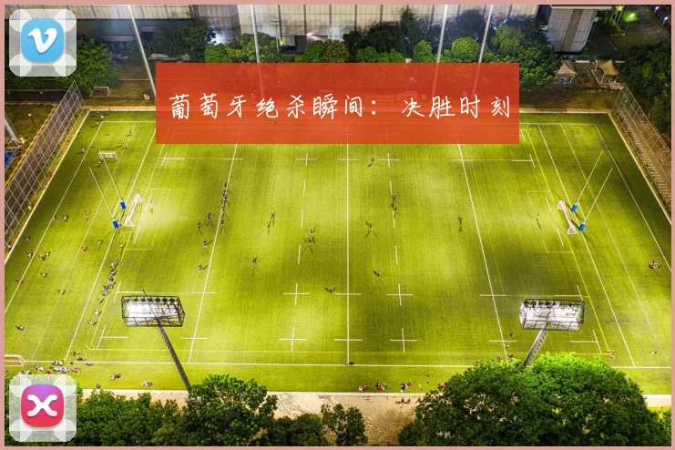 葡萄牙绝杀瞬间：决胜时刻