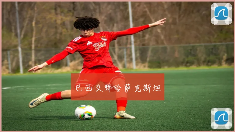 巴西交锋哈萨克斯坦