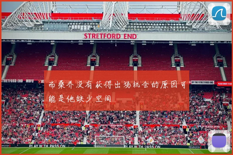 而桑乔没有获得出场机会的原因可能是他缺少空间