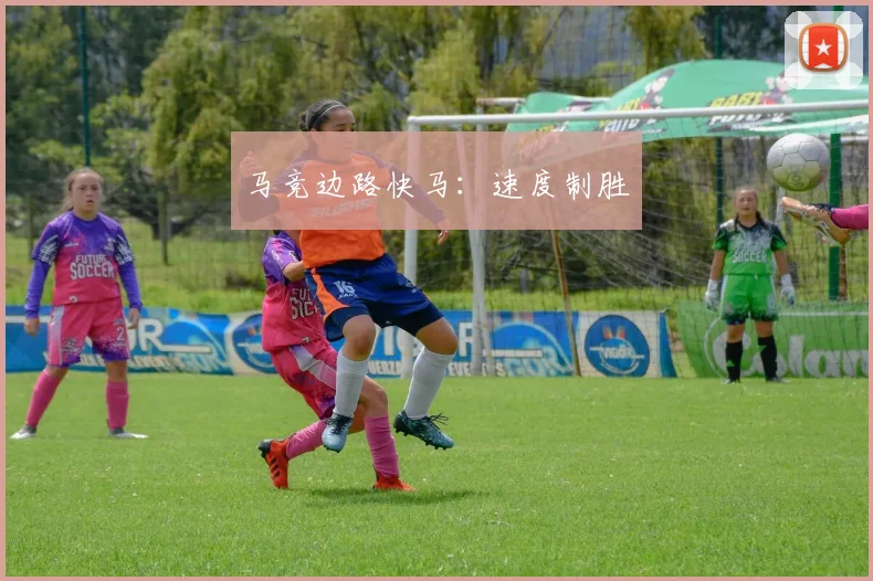 马竞边路快马：速度制胜