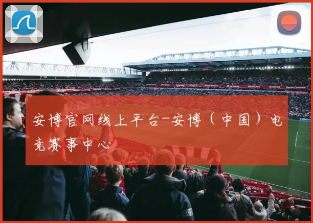 安博官网线上平台-安博（中国）电竞赛事中心