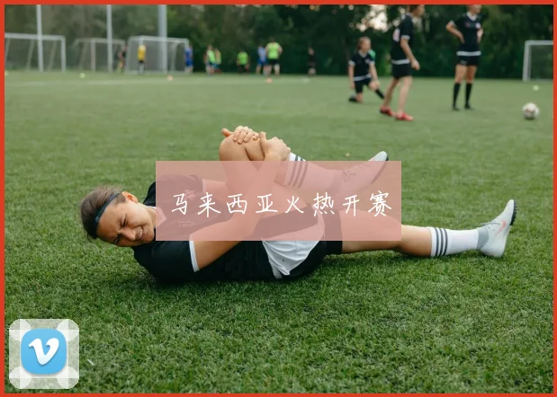 马来西亚火热开赛