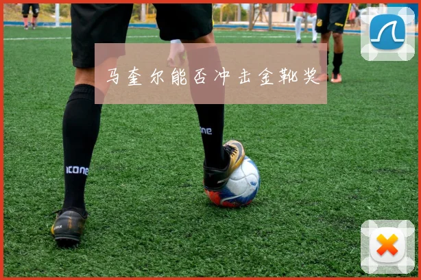 马奎尔能否冲击金靴奖