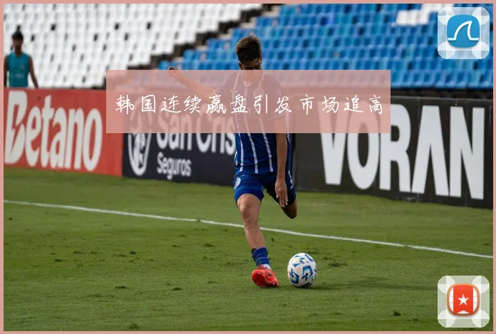 韩国连续赢盘引发市场追高