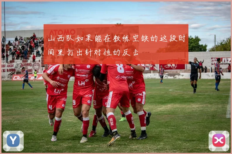 山西队如果能在教练空缺的这段时间里打出针对性的反击