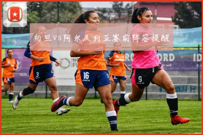 约旦vs阿尔及利亚赛前阵容提醒