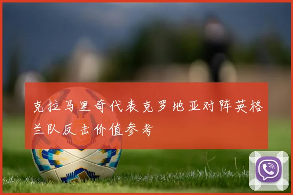克拉马里奇代表克罗地亚对阵英格兰队反击价值参考