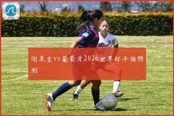 刚果金vs葡萄牙2026世界杯半场预测