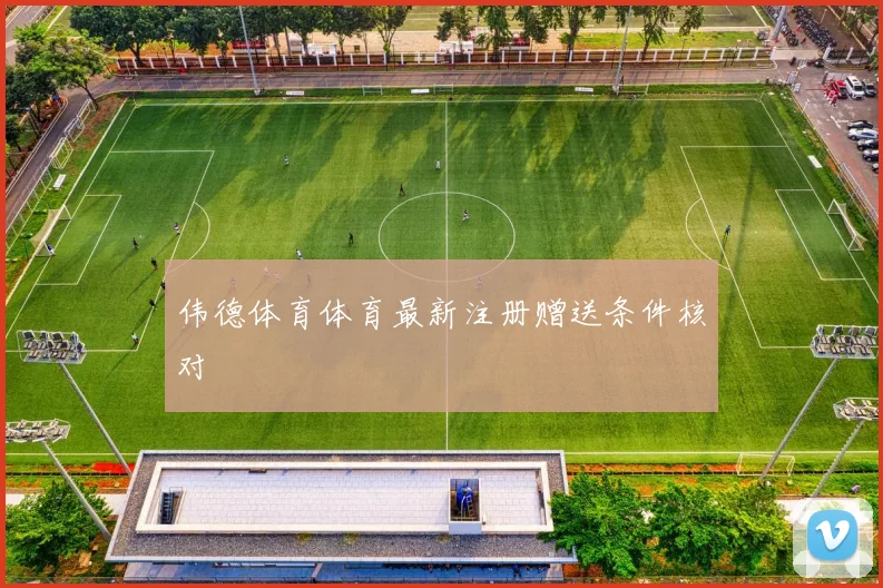 伟德体育体育最新注册赠送条件核对